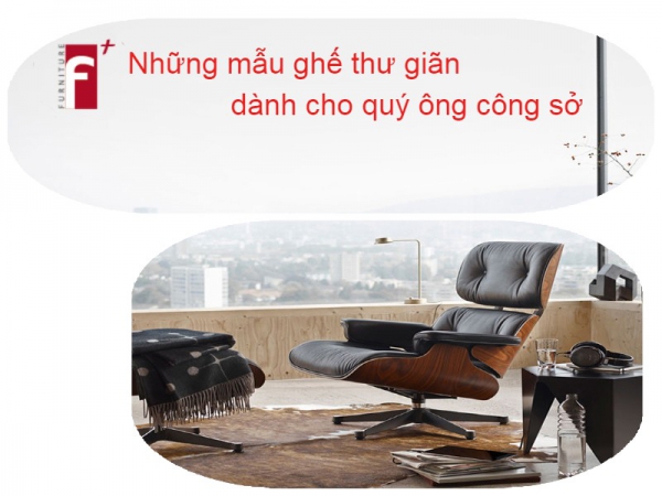 Các mẫu ghế thư giãn dành cho quý ông công sở