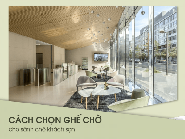 Chia sẻ cách chọn ghế chờ đẹp cho không gian sảnh chờ khách sạn