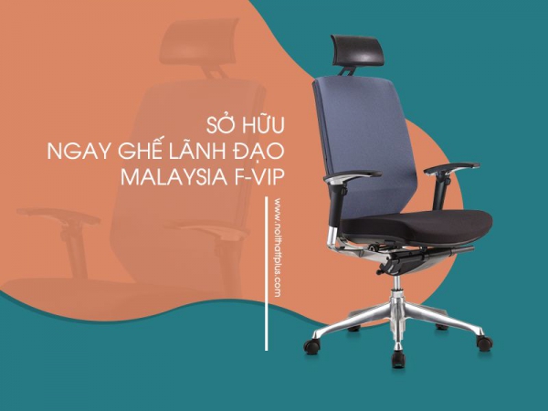 Lý do các văn phòng phải sở hữu ghế lãnh đạo Malaysia F -VIP