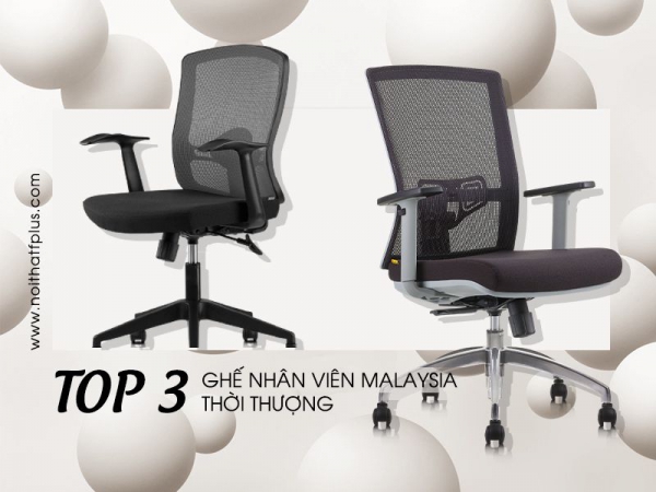 Mê mẩn top 3 mẫu ghế văn phòng nhập khẩu Malaysia phong cách thời thượng cho nhân viên