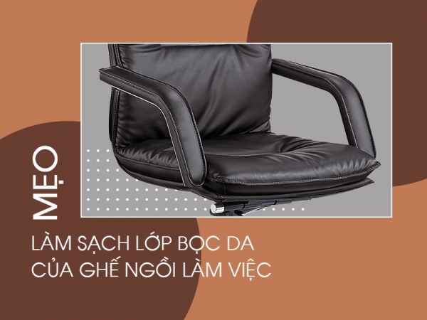 Cách giữ cho lớp da bọc của ghế văn phòng cao cấp luôn sáng bóng?