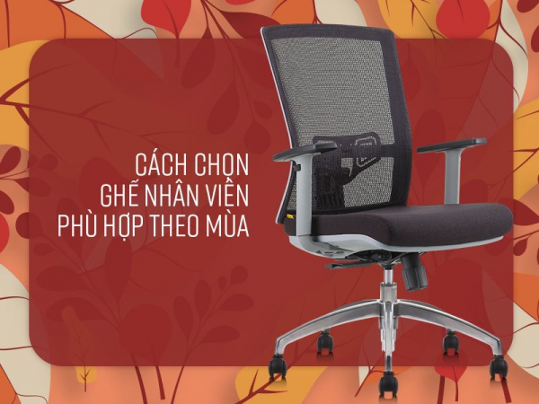 Tips chọn ghế nhân viên cao cấp “đông ấm - hè mát”