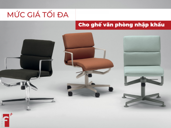 Mức giá tối đa cho ghế văn phòng nhập khẩu là bao nhiêu?
