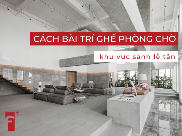 Cách bài trí ghế phòng chờ ở khu vực lễ tân