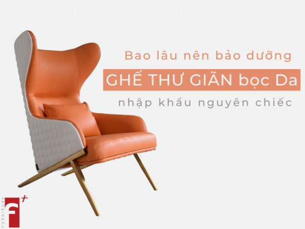 Bao lâu nên bảo dưỡng ghế thư giãn bọc da nhập khẩu