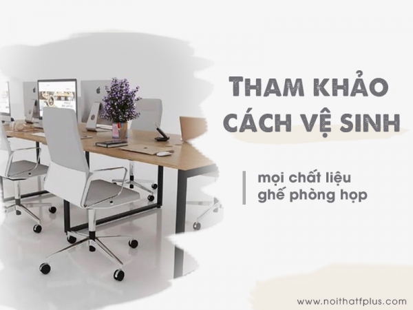 Cách vệ sinh ghế phòng họp đối với mọi chất liệu