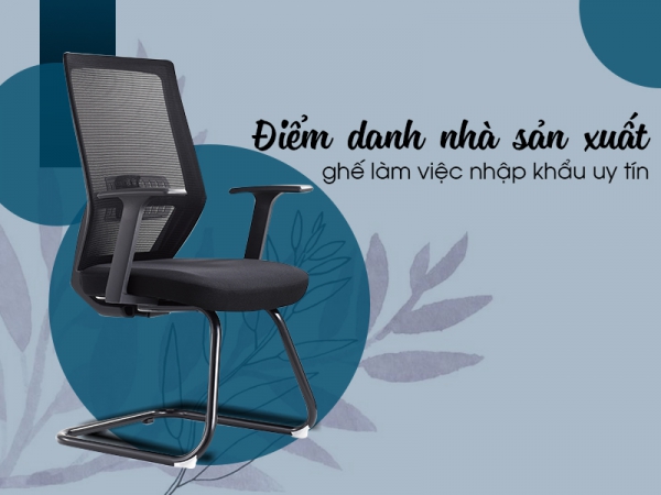 Có những nhà sản xuất ghế văn phòng nhập khẩu nào uy tín