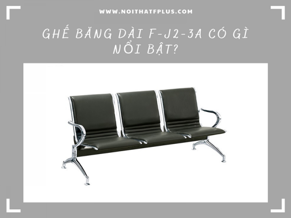 Ghế băng dài phòng chờ nhập khẩu F-J2-3A có gì đặc biệt?