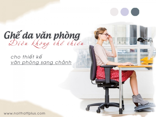 Ghế nhân viên xoay bọc da - lựa chọn hoàn hảo cho văn phòng sang trọng, đẳng cấp