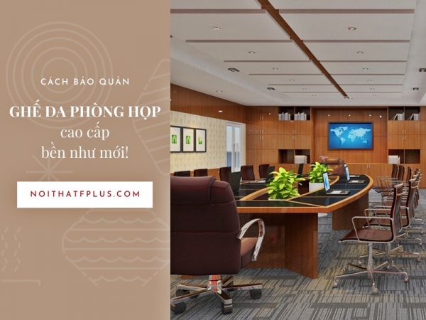 Mẹo bảo quản để ghế da phòng họp cao cấp luôn như mới