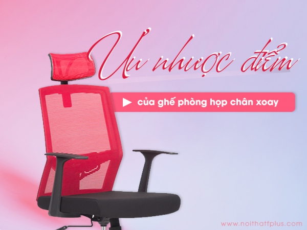 Ghế phòng họp chân xoay có ưu nhược điểm gì?