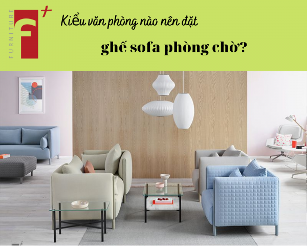 Ghế sofa phòng chờ thích hợp với những dạng văn phòng nào?