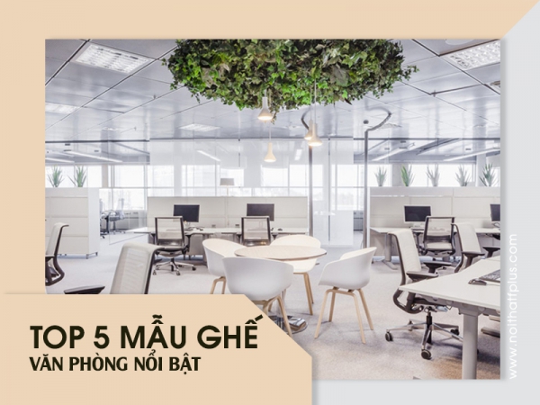 Người muốn mua ghế cho văn phòng nhất định phải biết 5 mẫu ghế làm việc đẹp này