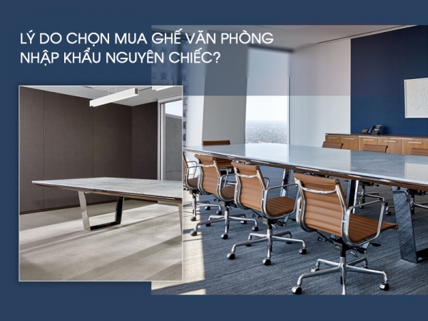 Vì sao nên mua bàn ghế văn phòng sử dụng nhập khẩu nguyên chiếc