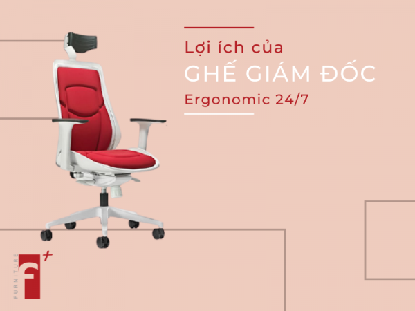 Lợi ích của ghế giám đốc công thái học 24/7