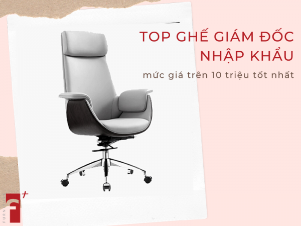 Top ghế giám đốc nhập khẩu trên 10 triệu tốt nhất