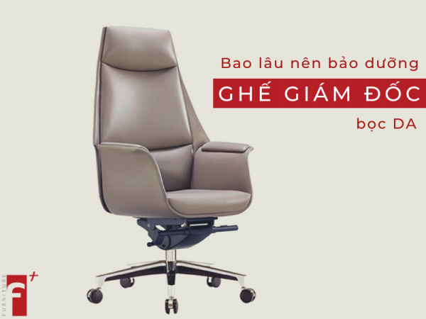 Bao lâu nên bảo dưỡng ghế lãnh đạo bọc da