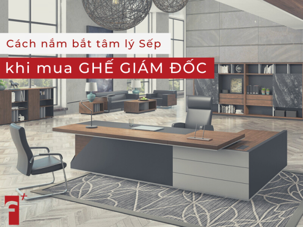 Tư vấn nắm bắt tâm lý sếp khi mua ghế lãnh đạo