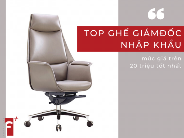 Top ghế giám đốc nhập khẩu trên 20 triệu tốt nhất