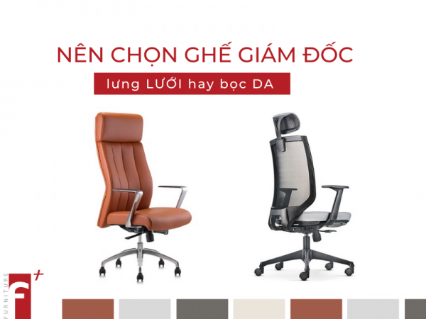 Nên chọn ghế giám đốc lưng lưới hay bọc da?