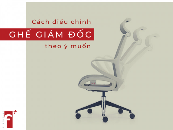 Cách điều chỉnh ghế giám đốc theo ý muốn