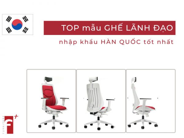 Top ghế lãnh đạo nhập khẩu Hàn Quốc tốt nhất