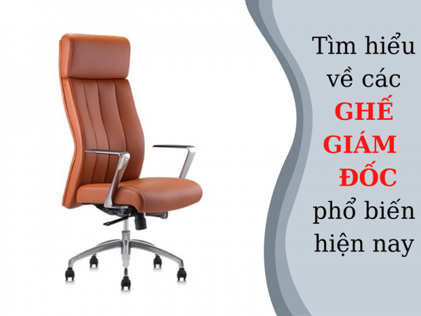 Thông tin về các loại ghế giám đốc phổ biến trên thị trường hiện nay