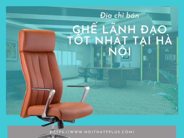 Đâu là công ty bán ghế giám đốc văn phòng tốt nhất ở Hà Nội?