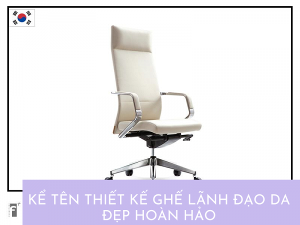 Top 5 thiết kế ghế giám đốc bọc da đẹp hoàn hảo cho văn phòng