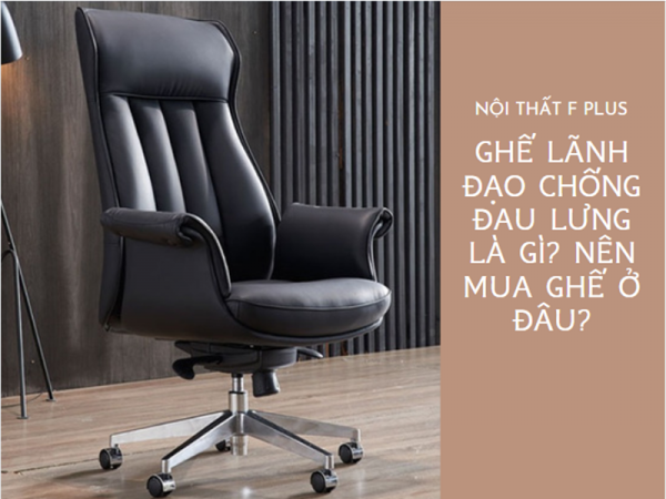 Ghế giám đốc chống đau lưng là gì? Mua ghế chống đau lưng ở đâu?