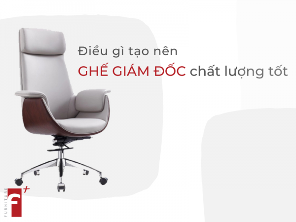 Điều gì tạo nên ghế giám đốc chất lượng tốt?
