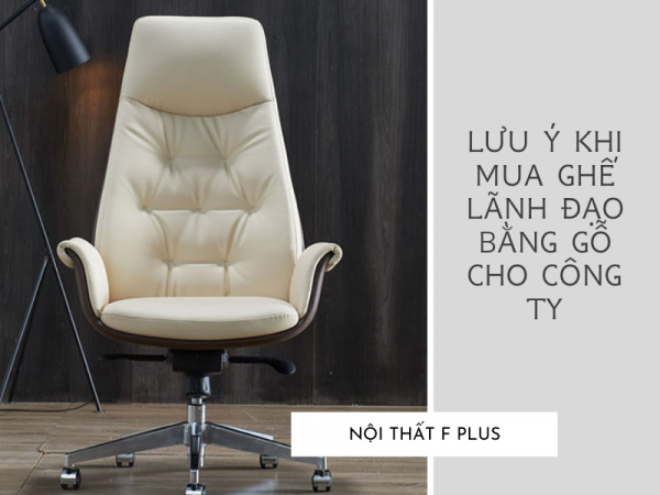 Lưu ý quan trọng khi mua ghế giám đốc bằng gỗ cho công ty