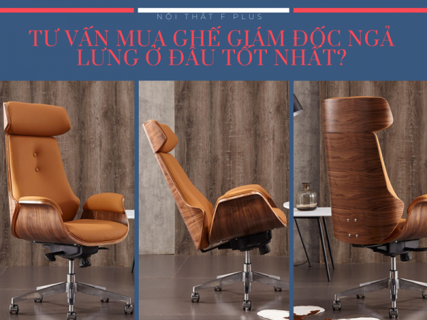 Giải đáp thắc mắc: Mua ghế giám đốc ngả lưng ở đâu tốt nhất?