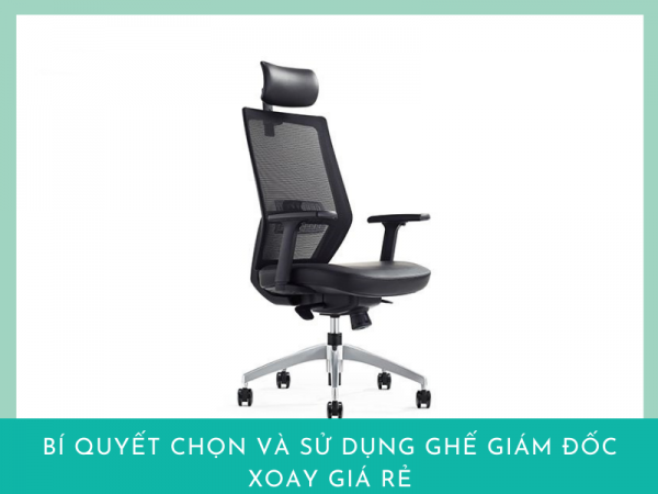 Bật mí cách chọn và sử dụng ghế xoay giám đốc giá rẻ