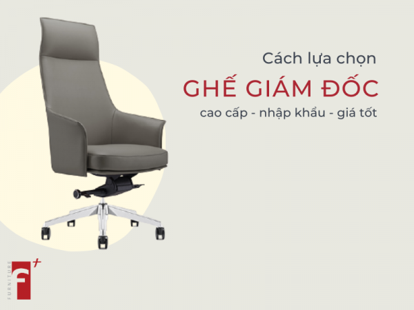 Cách lựa chọn ghế giám đốc cao cấp nhập khẩu chuẩn nhất