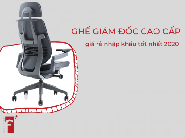 Các mẫu ghế giám đốc cao cấp giá rẻ nhập khẩu 2020