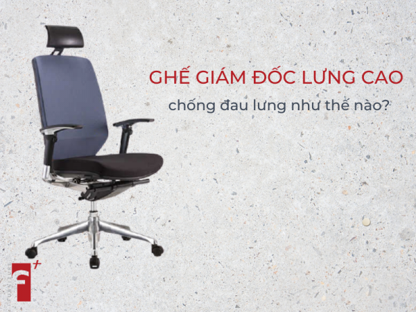 Ghế giám đốc lưng cao chống đau lưng như thế nào?