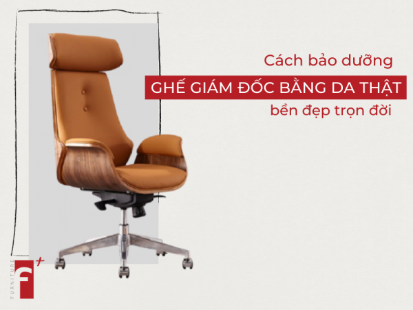 Cách bảo dưỡng ghế giám đốc bằng da thật bền đẹp trọn đời
