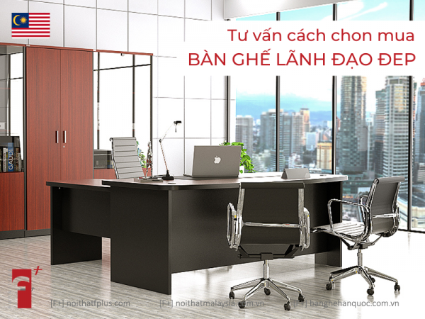 Tư vẫn cách chọn mua bàn ghế lãnh đạo đẹp