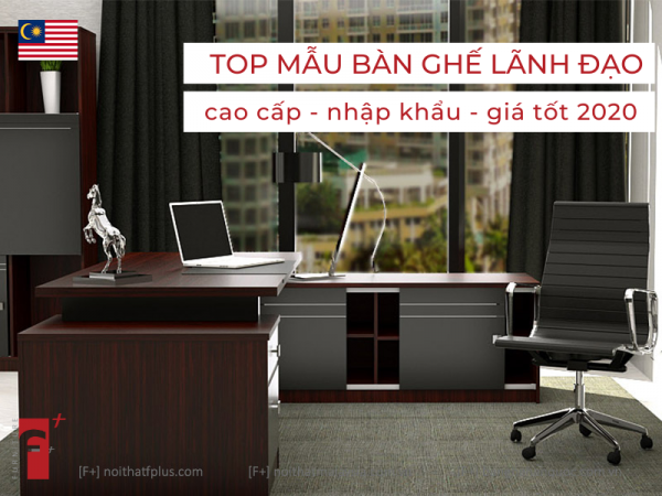 Top mẫu bàn ghế lãnh đạo nhập khẩu giá tốt nhất 2020
