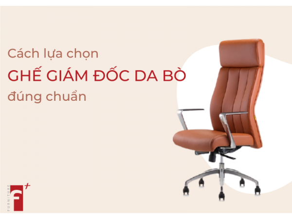Cách lựa chọn ghế giám đốc da bò đúng chuẩn