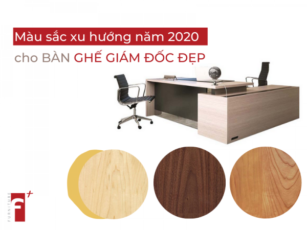 Màu sắc xu hướng cho bàn ghế giám đốc đẹp năm 2020