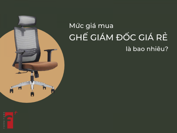 Mức giá mua ghế giám đốc giá rẻ là khoảng bao nhiêu?