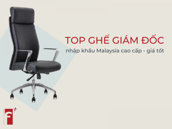 Top ghế giám đốc nhập khẩu Malaysia cao cấp giá tốt nhất 2020