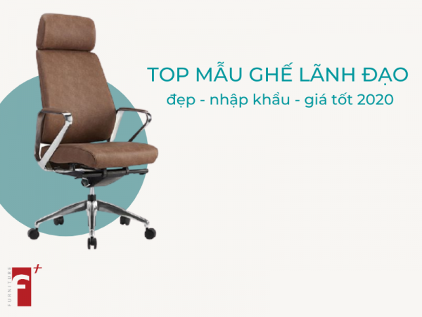 Top mẫu ghế lãnh đạo đẹp nhập khẩu giá tốt 2020
