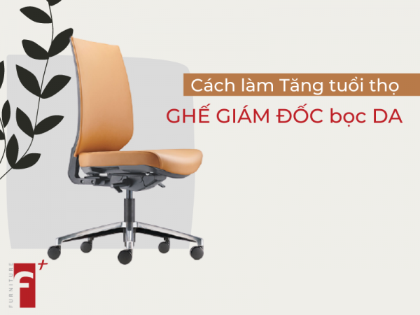 Cách làm tăng tuổi thọ ghế giám đốc bằng da thật