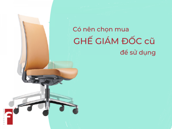Có nên chọn mua ghế giám đốc cũ để sử dụng?