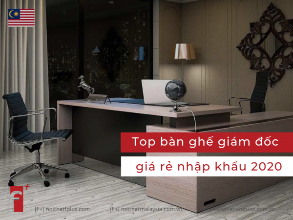 Top bàn ghế giám đốc giá rẻ nhập khẩu 2020
