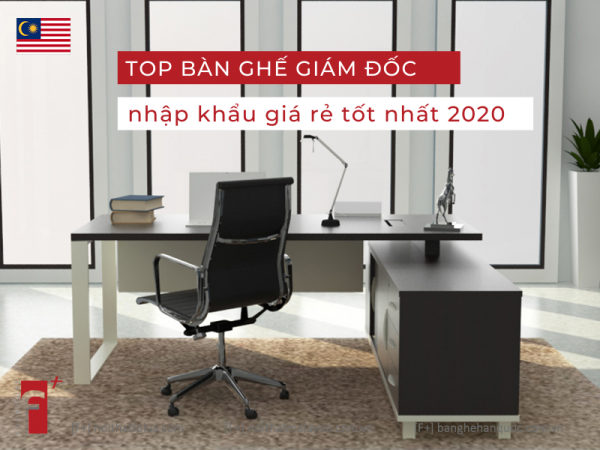 Top bàn ghế giám đốc đẹp nhập khẩu giá rẻ tốt nhất 2020