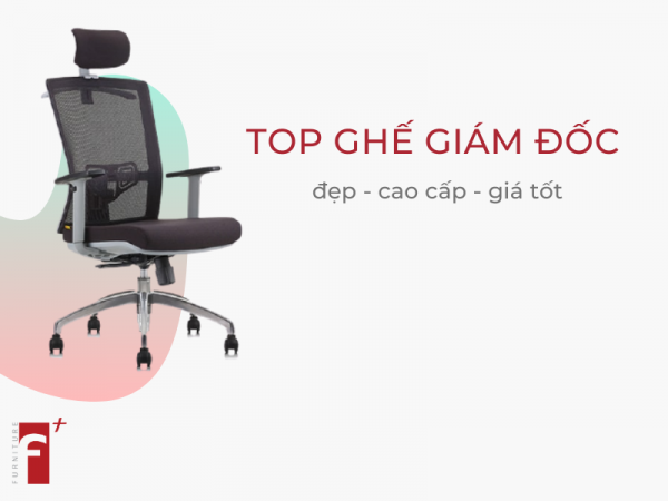 Top ghế văn phòng cho giám đốc đep, cao cấp, giá tốt 2020
